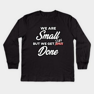 We are SMALL but we get stuff DONE Kids Long Sleeve T-Shirt